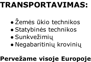 TRANSPORTAVIMAS:  ems kio technikos Statybins technikos Sunkveimi Negabaritini krovini  Perveame visoje Europoje